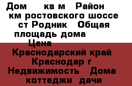Дом 100 кв.м › Район ­ 13 км.ростовского шоссе.ст Родник › Общая площадь дома ­ 100 › Цена ­ 2 200 000 - Краснодарский край, Краснодар г. Недвижимость » Дома, коттеджи, дачи продажа   